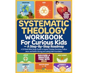 Systematic Theology Workbook for Curious Kids - A Step-By-Step Roadmap: A 52-W ible Study Guide to Master Christian Doctrines, Follow Jesus, and Build a Strong and Lasting Faith Foundation