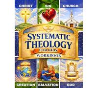 Systematic Theology Workbook for Kids: 52 Weekly Lessons, Engaging Activities, and Questions to Help Kids Learn Biblical Truths (Ages 8 to 12)
