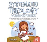 Systematic Theology Workbook for Kids: A 52-Week guide to Biblical truth designed for children to help them understand the bible and whom God is.