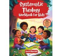 Systematic Theology Workbook For Kids: A 52-Week Journey Through Bible Truths for Young Minds