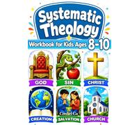 Systematic Theology Workbook for Kids Ages 8-10: 52 Weekly Lessons with Fun Activities and Simple Bible Verses to Grow Faith and Confidently Learn Christian Doctrine (2-in-1)