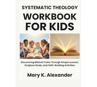 Systematic Theology Workbook For Kids: Discovering Biblical Truths Through Simple Lessons, Scripture Study, and Faith-Building Activities