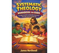 Systematic Theology Workbook for Kids: Fun Bible Activities to Help Kids Understand God, Faith, and the Christian Life