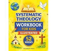 Systematic Theology Workbook for Kids (Illustrated): A 52 Week Activity Workbook with Faith Lessons, Coloring Pages, and Bible Verses to Help Kids Discover God and Grow in Christian Values