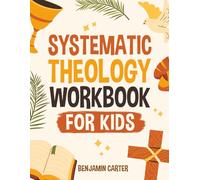 Systematic Theology workbook for kids: Systematic Theology for Kids: A Bible Study Workbook That Helps Children Understand How Christian Beliefs Fit Together