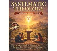 Systematic Theology Workbook for Teens: A 365-Day Study in 5 Minutes a Day Scripture-First Doctrine with Daily Prompts for Discernment and Everyday Faith