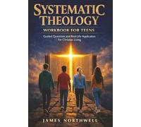 Systematic Theology Workbook for Teens: Guided Questions and Real-Life Application for Christian Living