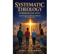 Systematic Theology Workbook for Teens: Guided Questions and Real-Life Application for Christian Living