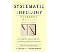 SYSTEMATIC THEOLOGY WORKBOOK FOR TEENS: The 16-Week FAITH Framework Study Guide - Exercises, Reflections, and Discussion Questions to Understand God, the Bible, Jesus, and Salvation