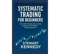 Systematic Trading for Beginners: How New Traders Can Create Simple and Profitable Trading Systems