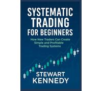Systematic Trading for Beginners: How New Traders Can Create Simple and Profitable Trading Systems