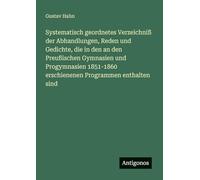Systematisch geordnetes Verzeichniß der Abhandlungen, Reden und Gedichte, die in den an den Preußischen Gymnasien und Progymnasien 1851-1860 erschienenen Programmen enthalten sind