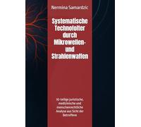 Systematische Technofolter durch Mikrowellen- und Strahlenwaffen: 30-teilige juristische, medizinische und menschenrechtliche Analyse aus Sicht der Betroffene