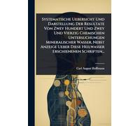 Systematische Uebersicht Und Darstellung Der Resultate Von Zwey Hundert Und Zwey Und Vierzig Chemischen Untersuchungen Mineralischer Wasser, Nebst ... Diese Heilwasser Erschienenen Schriften...