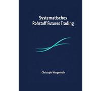 Systematisches Rohstoff Futures Trading: Trends, Terminkurven, Carry, Spreads und Event Risiken, der Praxis Fahrplan zum eigenen Handelssystem