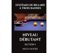 SYSTÈMES DE BILLARD À TROIS BANDES - NIVEAU DÉBUTANT - SECTION 1: Êtes-vous prêt à découvrir les secrets pour maîtriser le Billard Trois Bandes ?