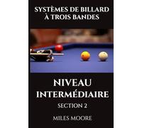 SYSTÈMES DE BILLARD À TROIS BANDES - NIVEAU INTERMÉDIAIRE - SECTION 2: Préparez-vous à Prendre le Contrôle.