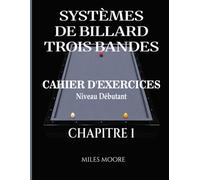 Systèmes De Billard Trois Bandes - Cahier D'exercices - Chapitre 1: Systèmes de Billard à Trois Bandes : De la Théorie à la Pratique, Cahier d'Entraînement à la Table