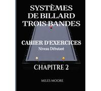 Systèmes De Billard Trois Bandes - Cahier D'exercices - Chapitre 2: Systèmes de Billard à Trois Bandes : De la Théorie à la Pratique, Cahier d'Entraînement à la Table