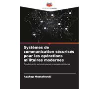 Systèmes de communication sécurisés pour les opérations militaires modernes: Fondements, technologies et orientations futures