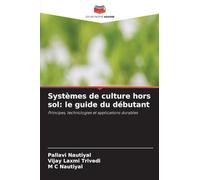 Systèmes de culture hors sol: le guide du débutant: Principes, technologies et applications durables