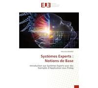 Systèmes Experts : Notions de Base: Introduction aux Systèmes Experts avec des Exemples d'Application sous Prolog