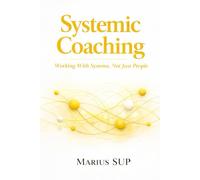 Systemic Coaching: Working with Systems Not just People: 3