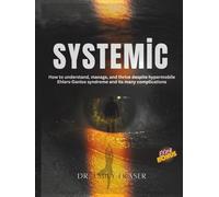 SYSTEMIC: How to understand, manage, and thrive despite hypermobile Ehlers-Danlos syndrome and its many complications