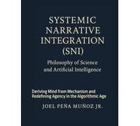Systemic Narrative Integration (SNI): Deriving Mind from Mechanism and Redefining Agency in the Algorithmic Age