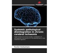 Systemic pathological disintegration in chronic cerebral ischaemia: Experimental and clinical studies, investigation of pathogenetic mechanisms for the development of new treatment regimens