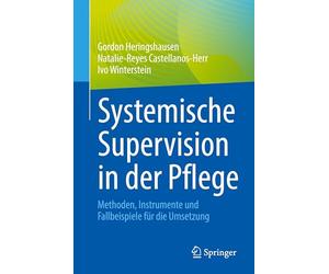 Systemische Supervision in Der Pflege: Methoden, Instrumente Und Fallbeispiele Für Die Umsetzung