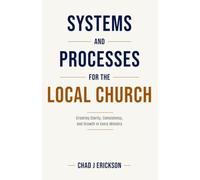 Systems and Processes for the Local Church: Creating Clarity, Consistency, and Growth in Every Ministry