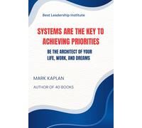 Systems Are The Key To Achieving Priorities: Be The Architect of Your Life, Work, and Dreams