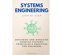 Systems Engineering Step by Step: Designing and Managing Complex Systems: Principles & Practices for Engineers