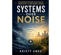 Systems Over Noise: Navigating Systems in an Age of Complexity, AI and Global Change