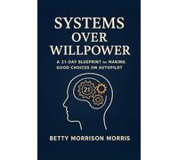 Systems Over Willpower: 21-Day Habit-Building Blueprint to Make Good Choices on Autopilot | Self-Discipline Workbook & Daily Tracker
