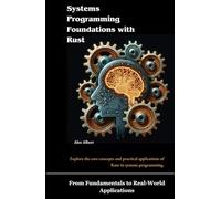 Systems Programming Foundations with Rust: From Fundamentals to Real-World Applications
