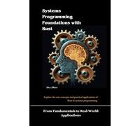 Systems Programming Foundations with Rust: From Fundamentals to Real-World Applications