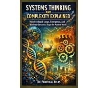 Systems Thinking and Complexity Explained: How Feedback Loops, Emergence, and Nonlinear Dynamics Shape the Modern World