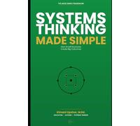Systems Thinking Made Simple: Understanding How Systems Shape Decisions and Results