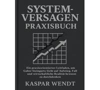 Systemversagen Praxisbuch: Ein praxisorientierter Leitfaden, um Gabor Steingarts Sicht auf Aufstieg, Fall und wirtschaftliche Realität bewusst zu durchdenken