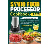 Syvio Food Processor Cookbook For Beginners: Easy, Quick, and Delicious Recipes for Effortless Meal Prep With Food Processor