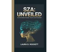 SZA: UNVEILED: THE TRUTH BEHIND THE MUSIC, THE MYTH, AND THE MASTERY