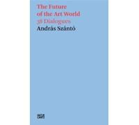 `Szanto, Andras` Future Of The Art World 38 Dialogues HBOOK NUOVO