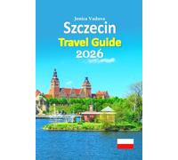 Szczecin Travel Guide 2026: Castle Landmarks, Riverside Promenades, Maritime Heritage, Hidden Courtyards, Local Cuisine, Festival Highlights, Smart ... Parks, and a 6-Day Travel Itinerary and more