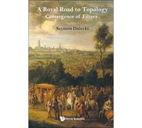 Szymon Dolecki A Royal Road To Topology: Convergence Of Filte (Copertina rigida)