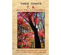 T. A. Manuale pratico di training autogeno. Guida pratica per la gestione dello stress di mente e corpo