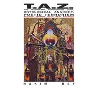 T.A.Z.: The Temporary Autonomous Zone, Ontological Anarchy, Poetic Terrorism