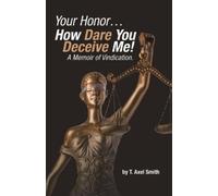 T Axel Smith Your Honor... How Dare You Deceive Me A Memoir of Vind (Tascabile)