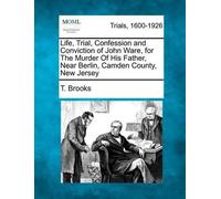 T Brooks Life, Trial, Confession and Conviction of John Ware, for th (Tascabile)